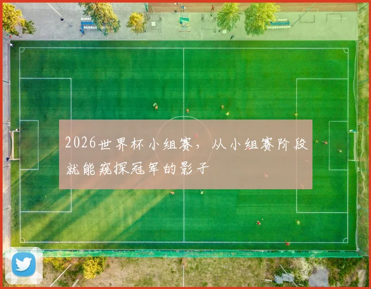 2026世界杯小组赛，从小组赛阶段就能窥探冠军的影子