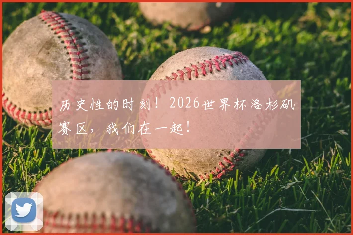 历史性的时刻!2026世界杯洛杉矶赛区,我们在一起!