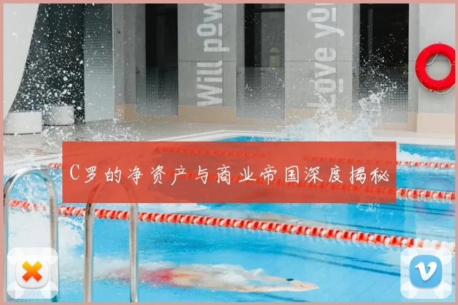 C罗的净资产与商业帝国深度揭秘